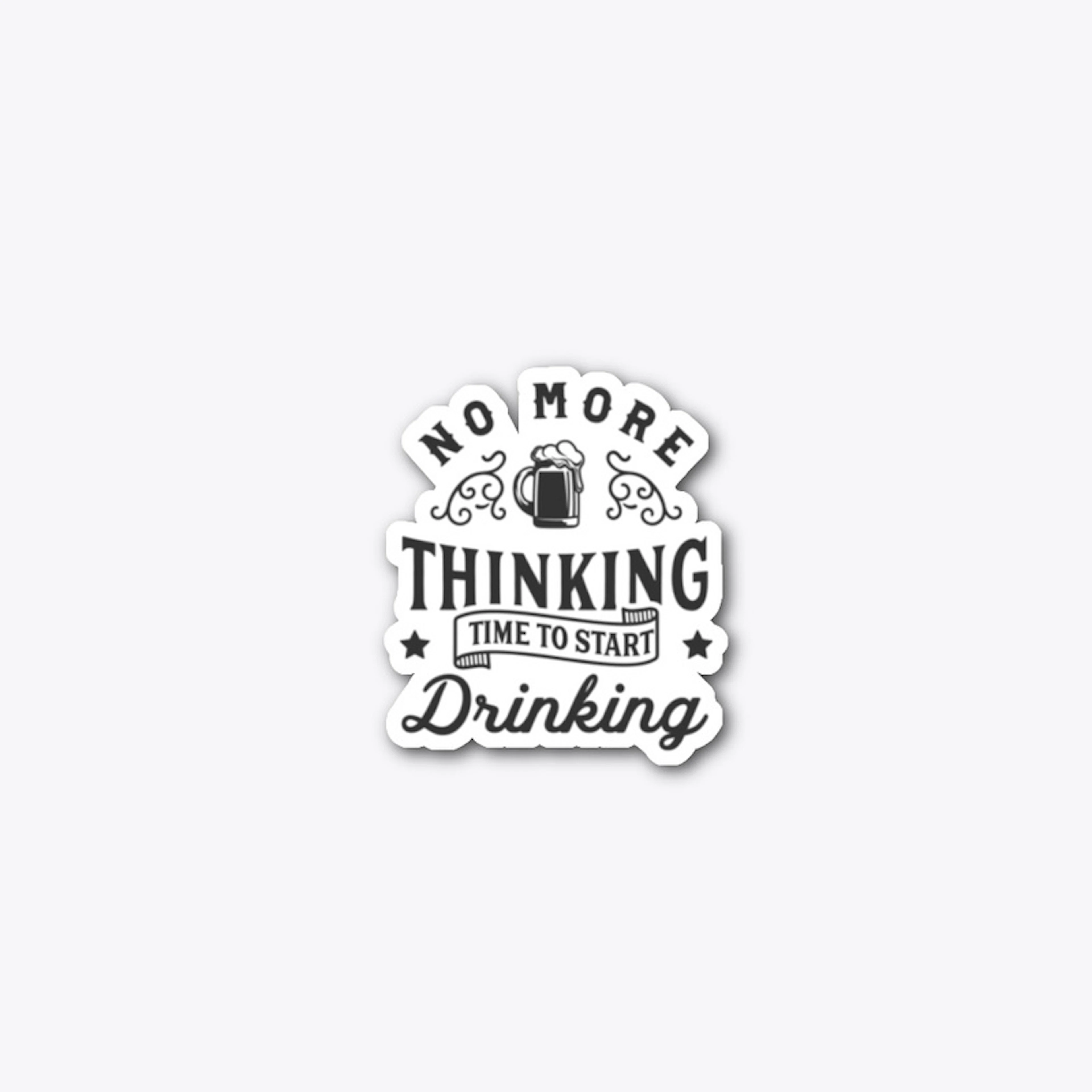 No More Thinking Time To Start Drinking